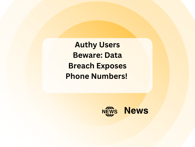 Authy Users Beware: Data Breach Exposes Phone Numbers!