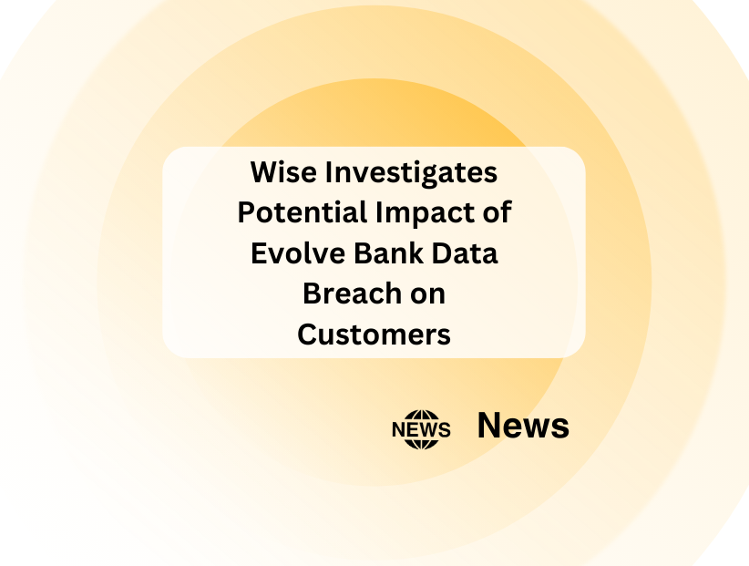 Wise Investigates Potential Impact of Evolve Bank Data Breach on Customers