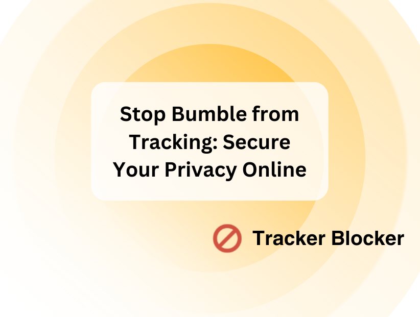 Stop Bumble from Tracking: Secure Your Privacy Online