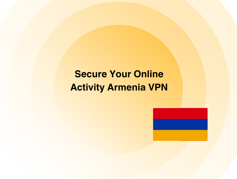 Secure Your Online Activity Armenia VPN