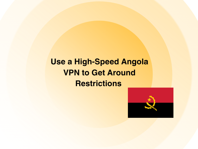 Use a High-Speed Angola VPN to Get Around Restrictions