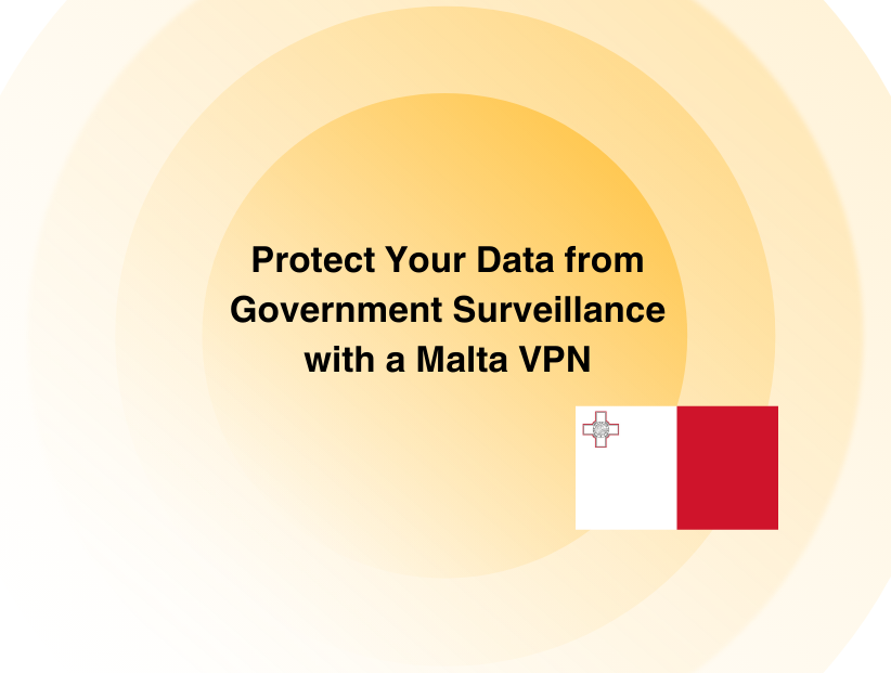 Protect Your Data from Prying Eyes and Government Surveillance with a Malta VPN