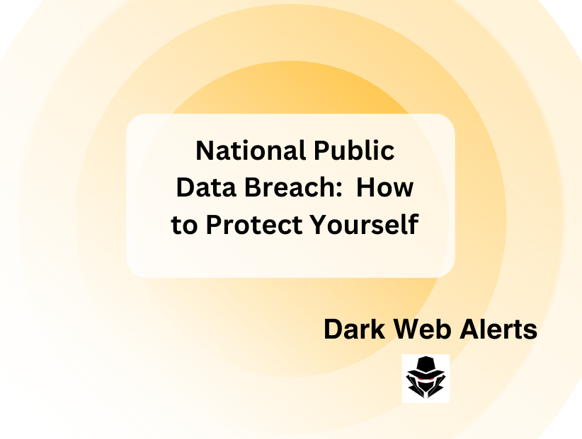 National Public Data Breach: What You Need to Know and How to Protect Yourself