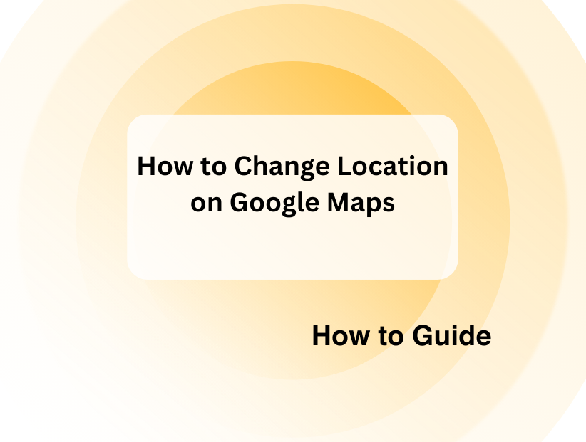 How to Change Location on Google Maps