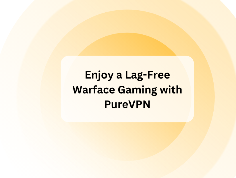 Enjoy a Lag-Free Warface Gaming with PureVPN