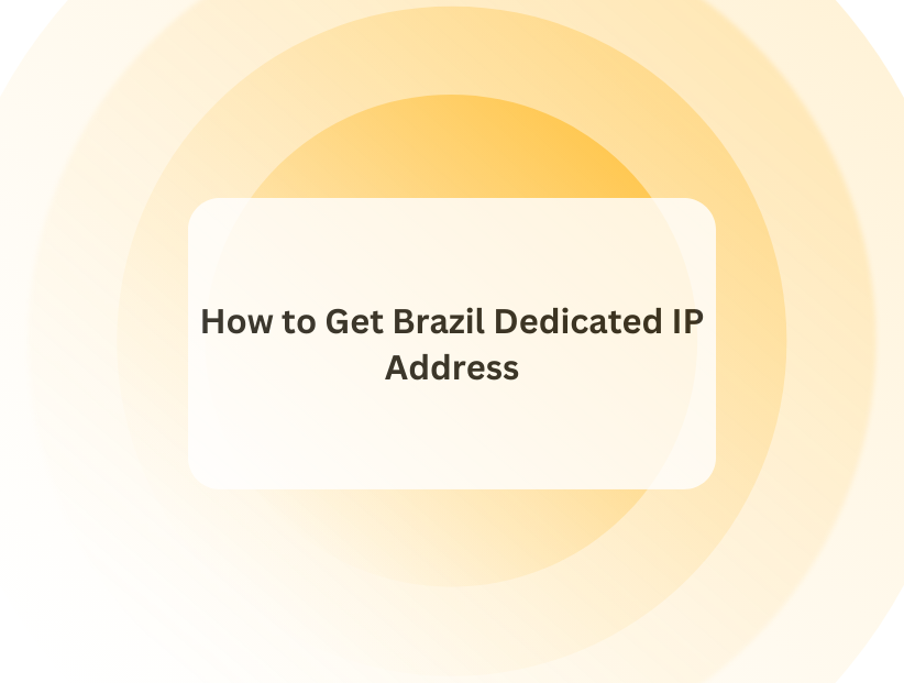 How to Get Brazil Dedicated IP Address