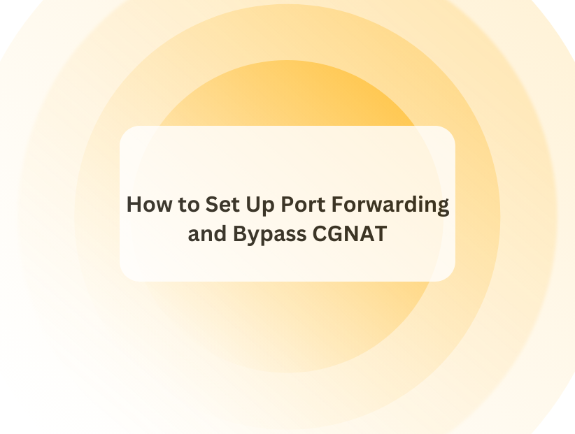 How to Set Up Port Forwarding and Bypass CGNAT