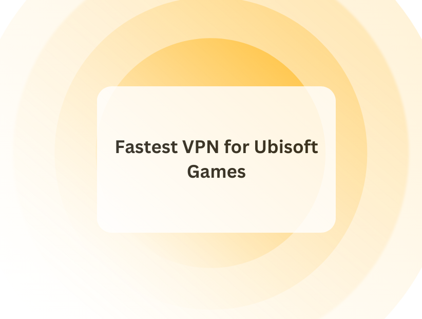 Fastest VPN for Ubisoft Games