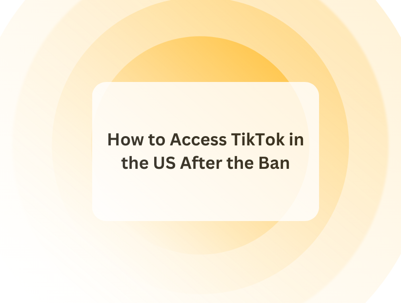 How-to-Access-TikTok-in-the-US-After-the-Ban