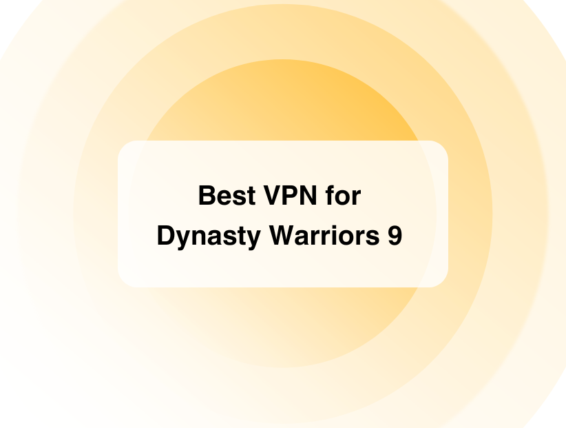 Best VPN for Dynasty Warriors 9