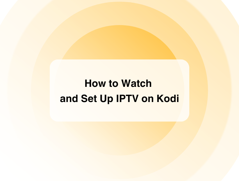 How to Watch and Set Up IPTV on Kodi